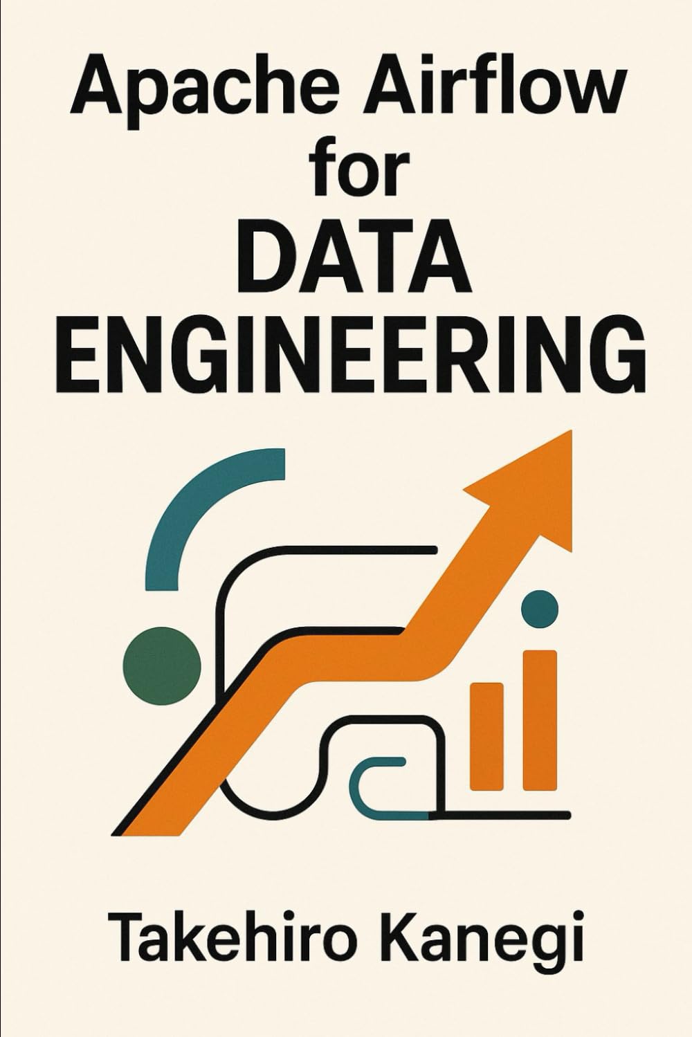 Apache Airflow for Data Engineering: Build Scalable ETL, ELT, and AI Pipelines with Python: A Complete Guide to Orchestrating Modern Data Workflows, Automation Systems, and Enterprise-Grade Pipelines