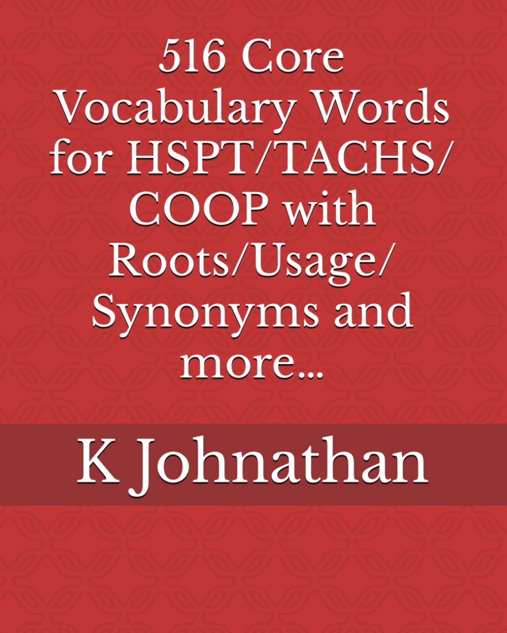 516 Core Vocabulary Words for HSPT/TACHS/COOP With Roots/Usage/Synonyms and more…