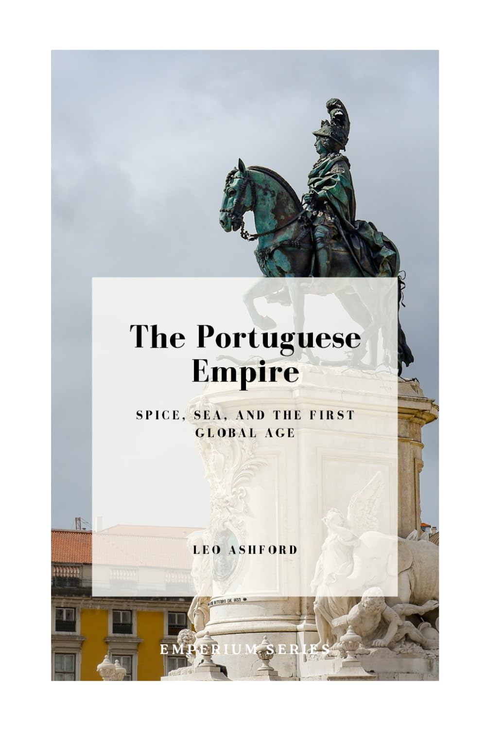 The Portuguese Empire: Spice, Sea, and the First Global Age (Emperium)