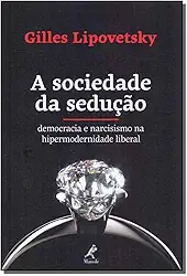 A sociedade da sedução: Democracia e narcisismo na hipermodernidade liberal