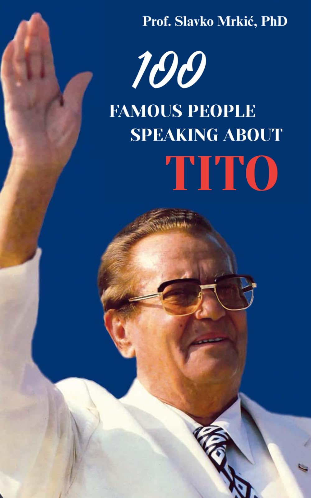 100 Famous People Speaking about Josip Broz Tito