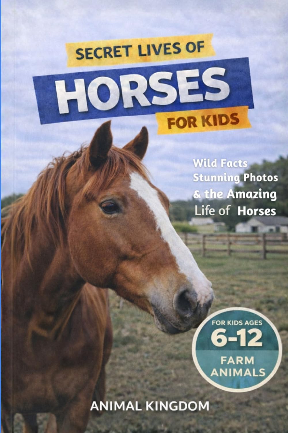 Secret Lives of Horses for Kids: Fun Facts, Stunning Photos inside the Amazing Life of a Horse for Kids Aged 6-12