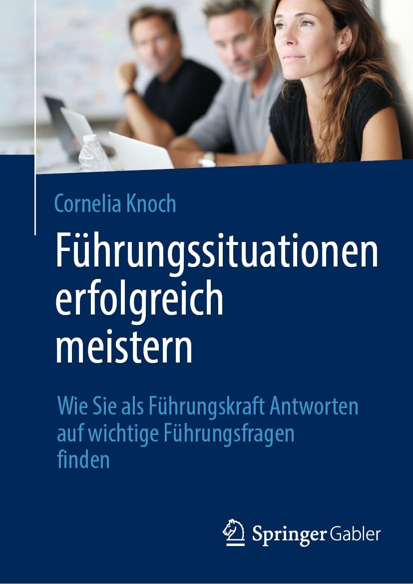 Führungssituationen erfolgreich meistern: Wie Sie als Führungskraft Antworten auf wichtige Führungsfragen finden