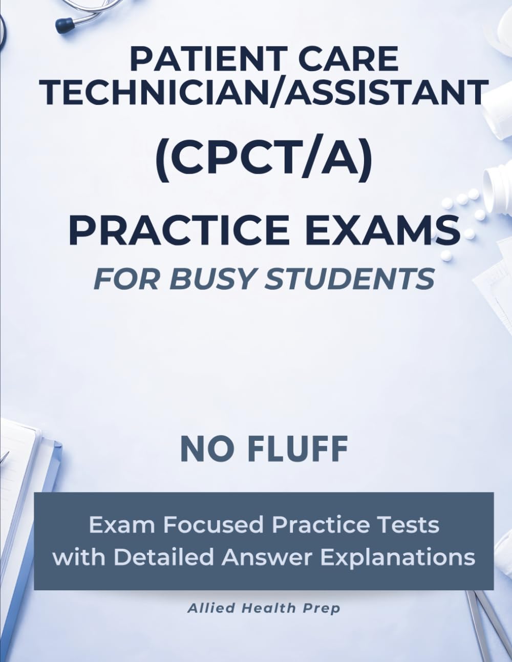 Patient Care Technician/Assistant (CPCT/A) Practice Exams for Busy Students: No Fluff, Exam Focused Practice Tests with Detailed Answer Explanations (Allied Health Practice Exams for Busy Students)
