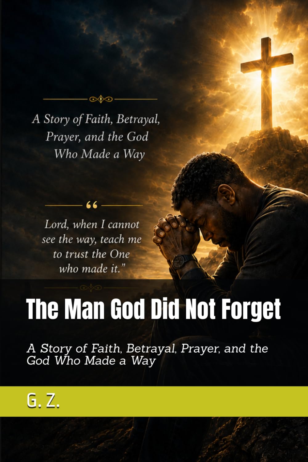 The Man God Did Not Forget: A Story of Faith, Betrayal, Prayer, and the God Who Made a Way