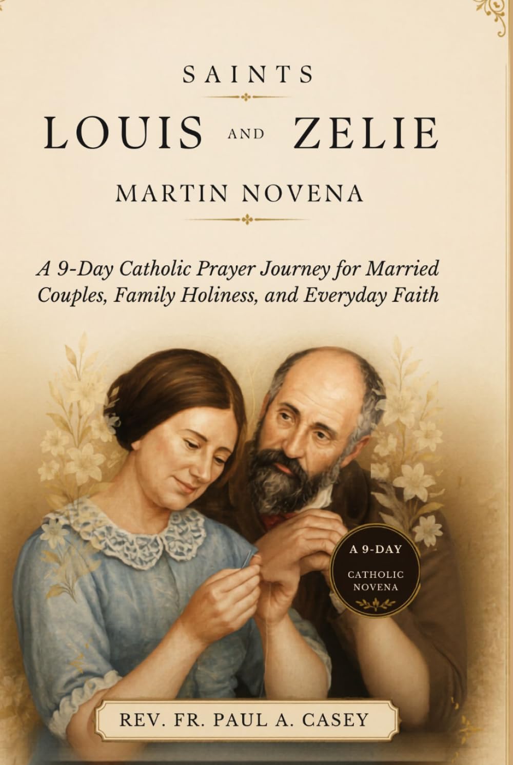 SAINTS LOUIS AND ZELIE MARTIN NOVENA: A 9-Day Catholic Prayer Journey for Married Couples, Family Holiness, and Everyday Faith