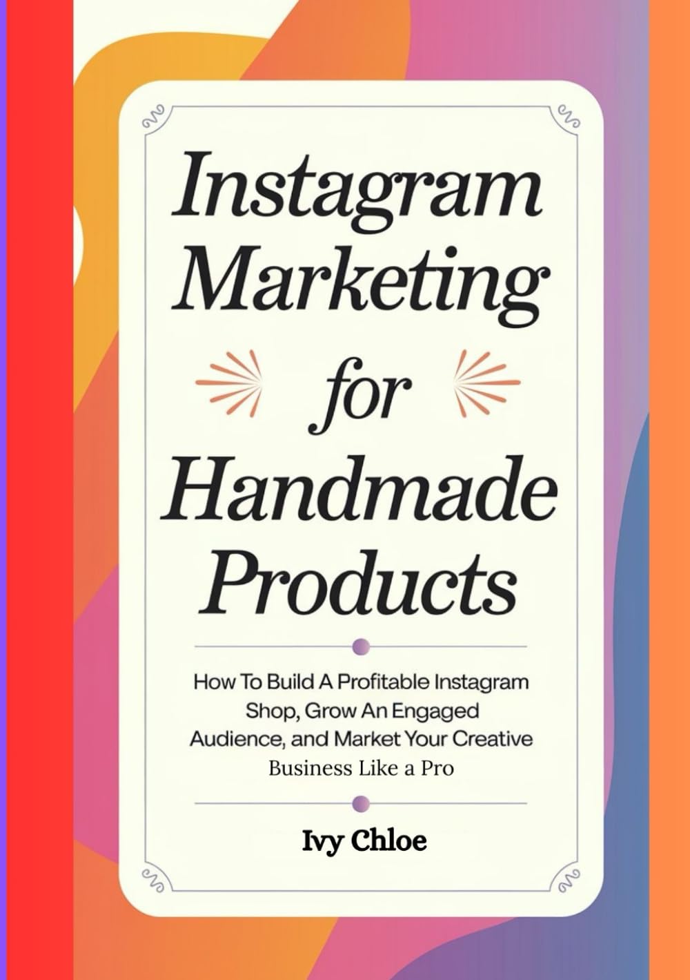 Instagram Marketing for Handmade Products: How to Build a Profitable Instagram Shop, Grow an Engaged Audience, and Market Your Creative Business Like a Pro