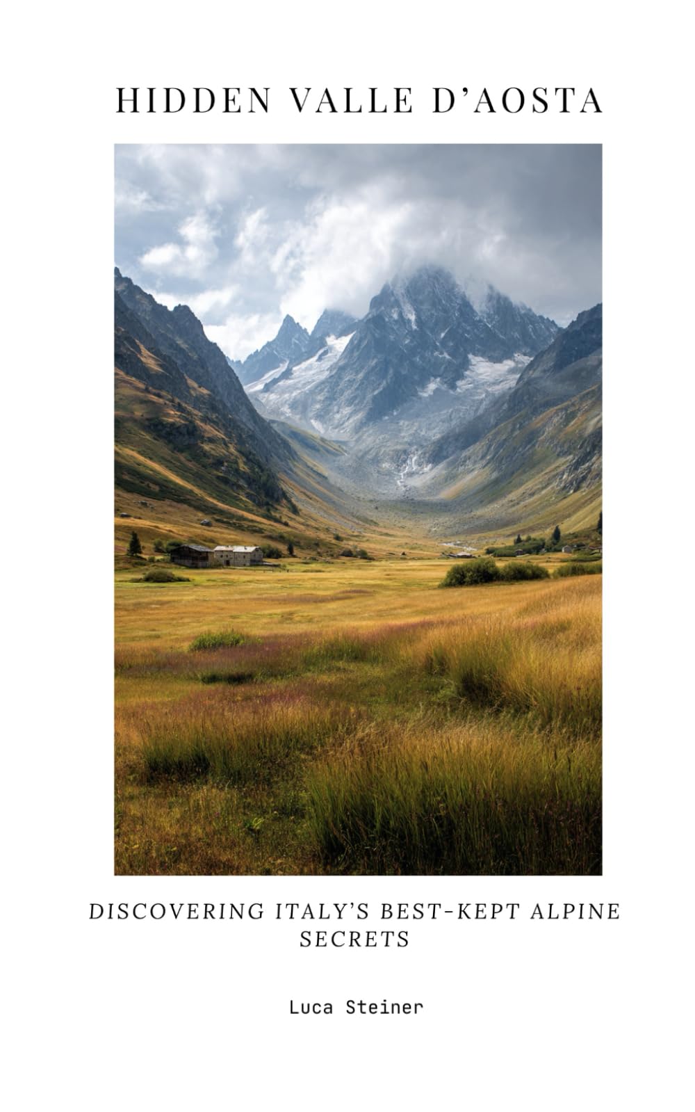 Hidden Valle d’Aosta: Discovering Italy’s Best-Kept Alpine Secrets