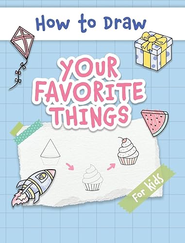 How to Draw Your Favorite Things: Easy and Simple Step-by-Step Guide to Drawing Cute Things for Beginners - the Perfect Christmas or Birthday Gift