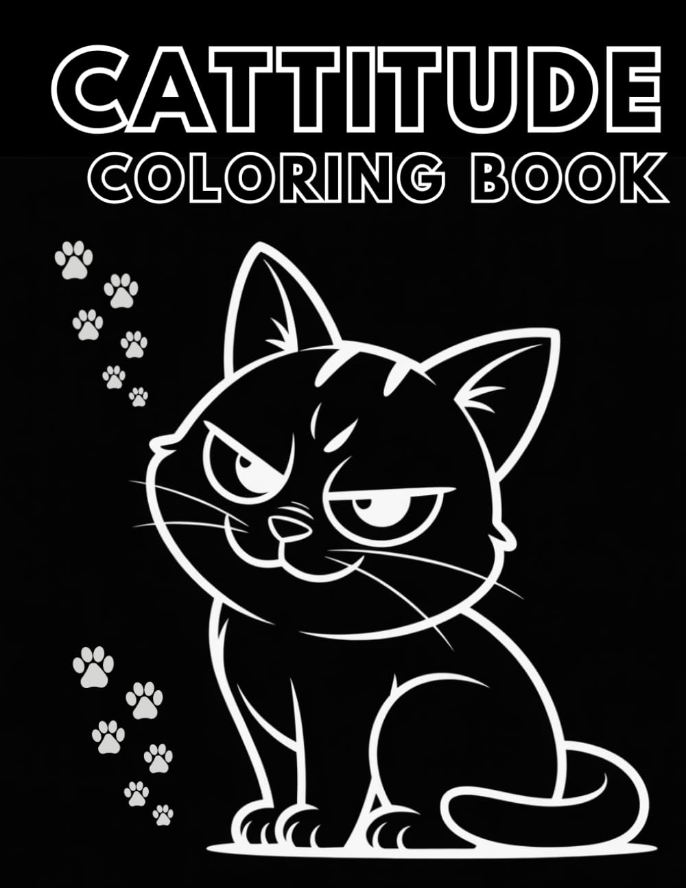 Cattitude Coloring Book. Bold Cats With Big Attitude for Relaxation and Fun.: Bold Cats With Big Attitude for Relaxation and Fun
