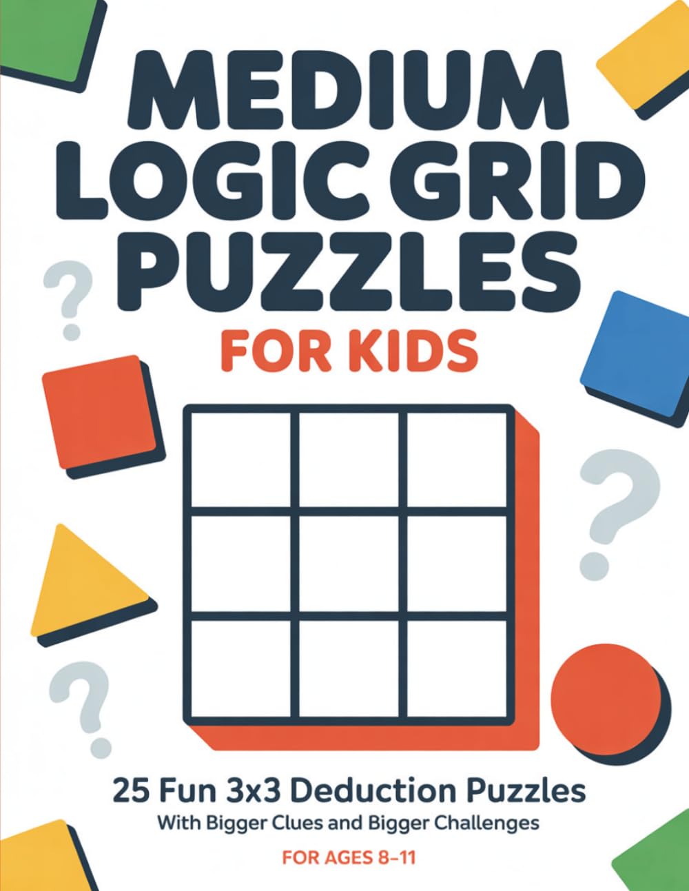 Medium Logic Grid Puzzles for Kids: 25 Fun 3x3 Deduction Puzzles with Bigger Clues and Bigger Challenges for Ages 8–11