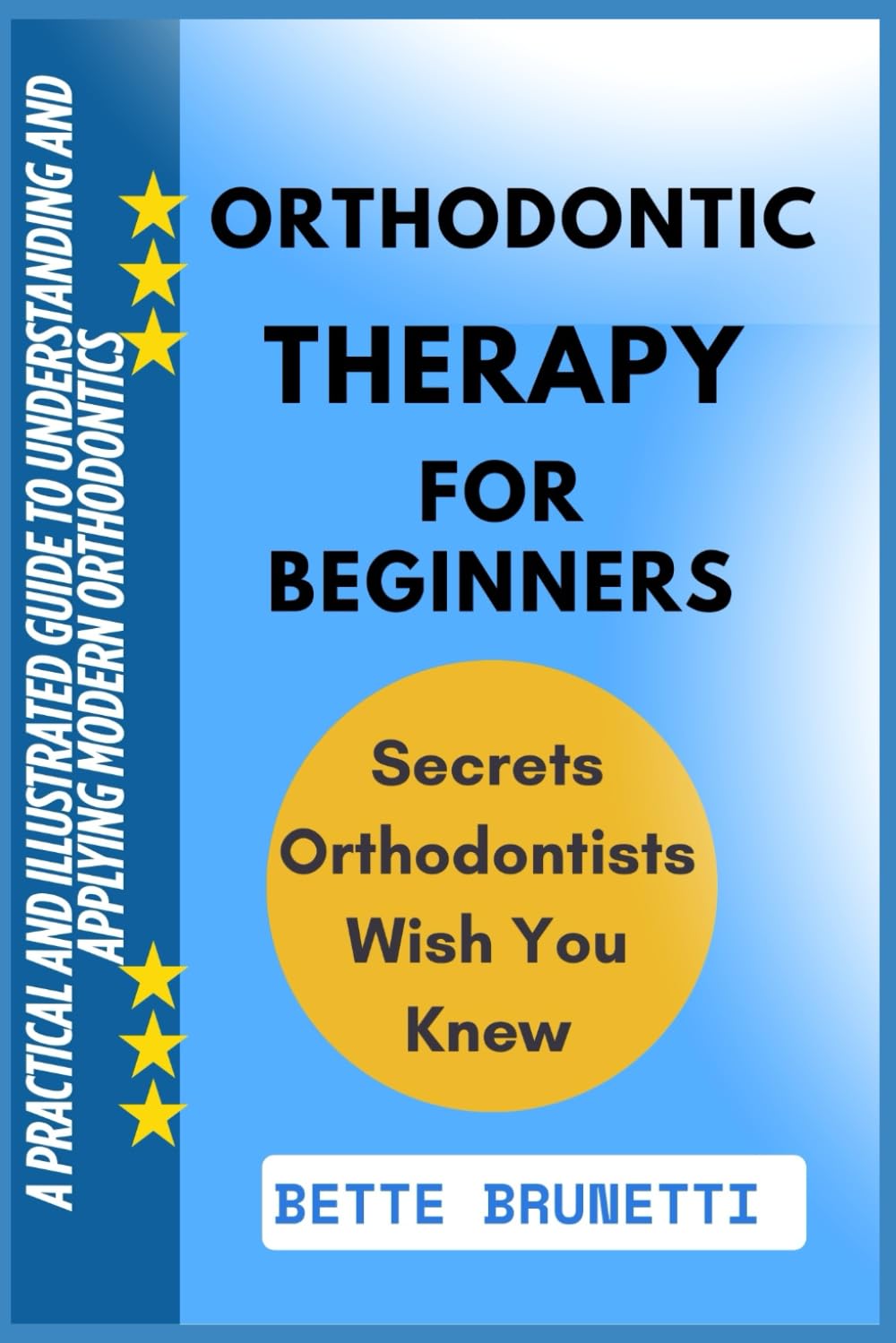 ORTHODONTIC THERAPY FOR BEGINNERS: A Practical And Illustrated Guide To Understanding And Applying Modern Orthodontics