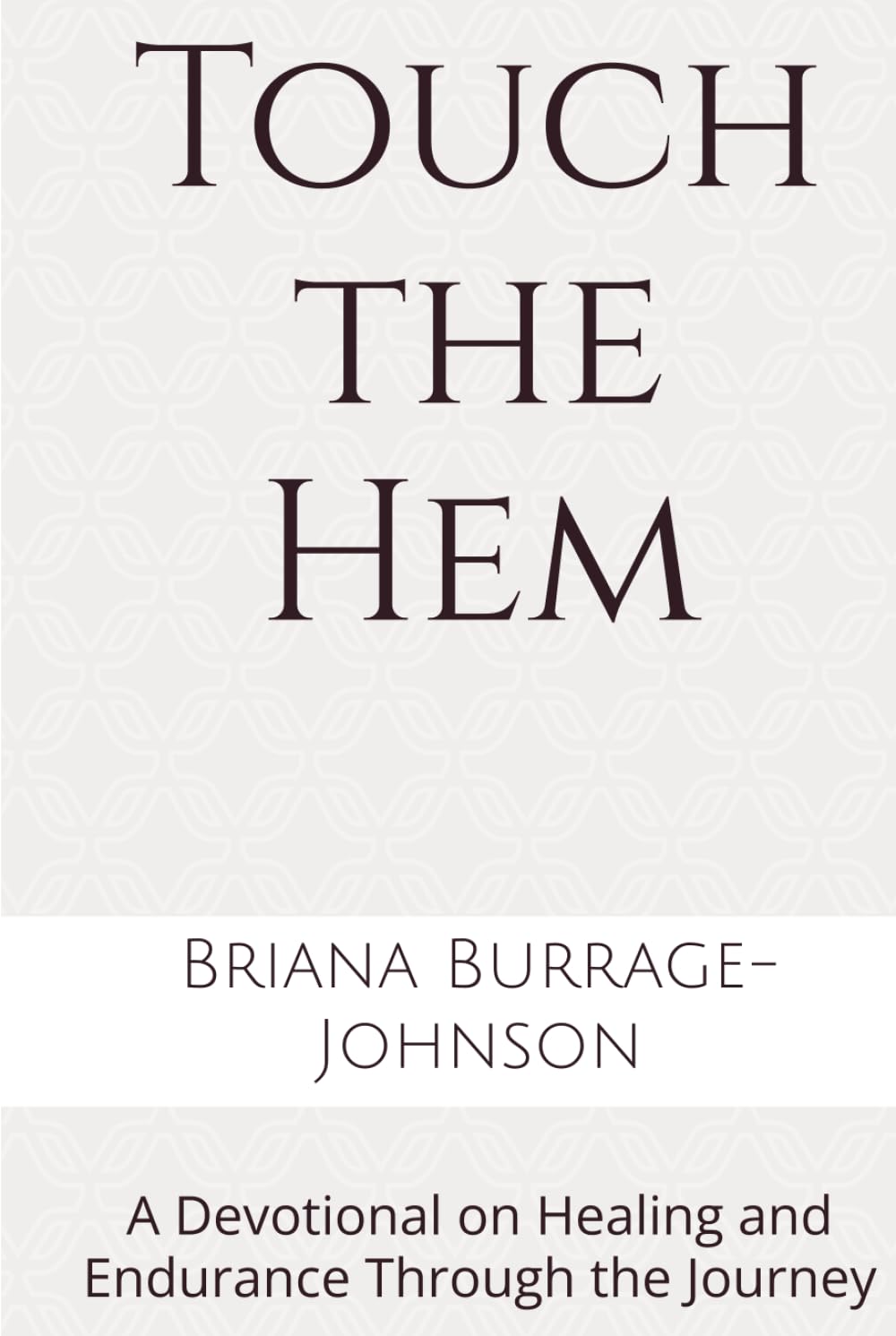 Touch the Hem: A Devotional on Healing and Endurance Through the Journey