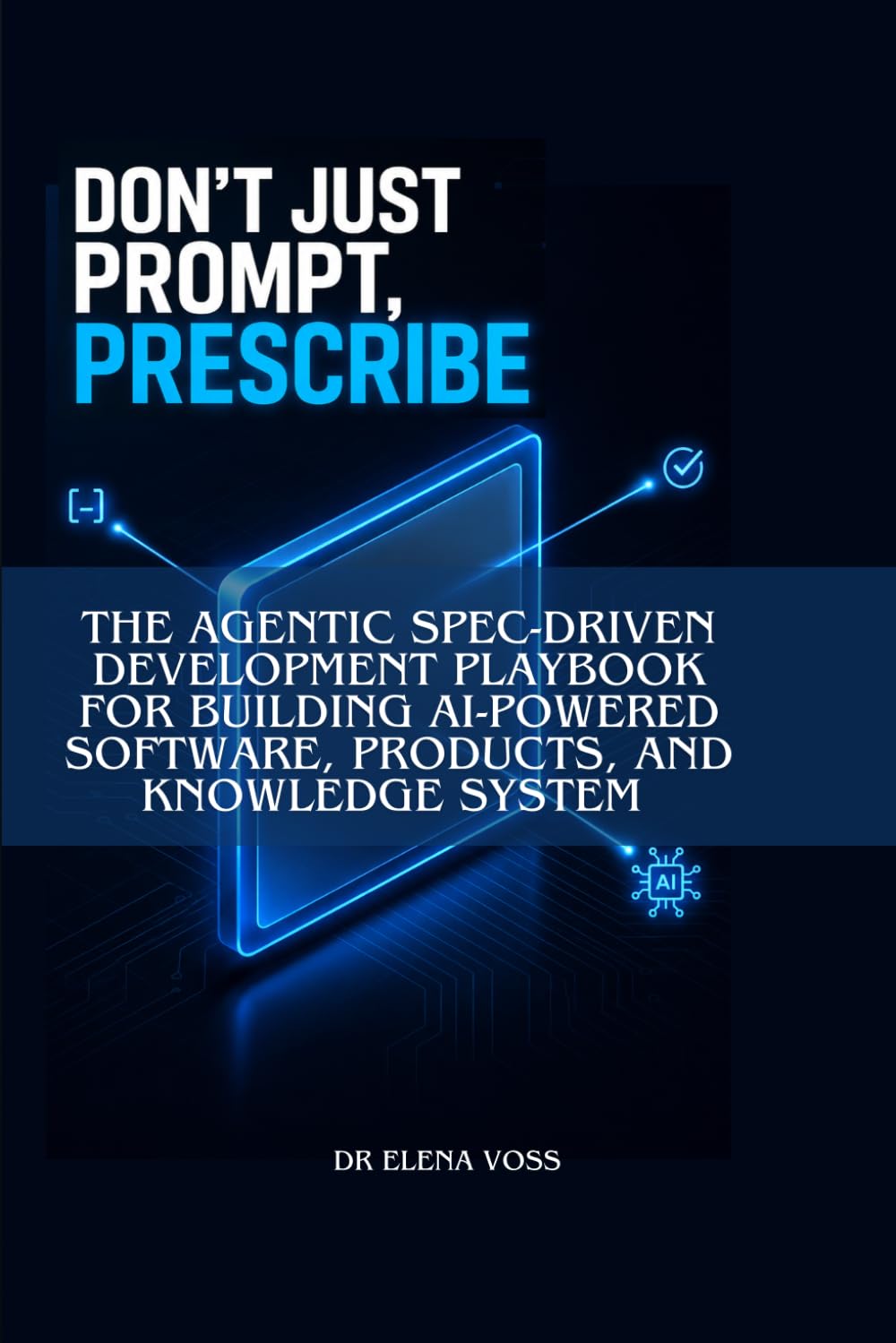 Don't Just Prompt, Prescribe: The Agentic Spec-Driven Development Playbook for Building AI-Powered Software, Products, and Knowledge System
