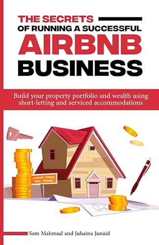 The secrets of running a successful AirBnB business: Build your property portfolio and wealth using short-letting and serviced accommodations
