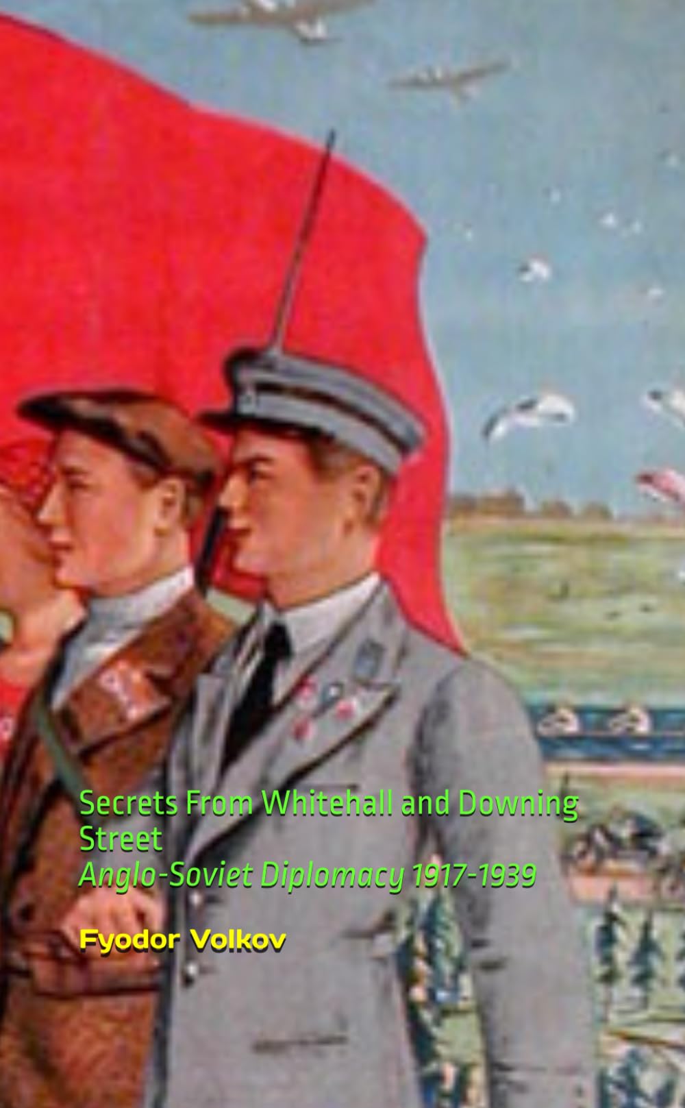 Secrets From Whitehall and Downing Street: Anglo-Soviet Diplomacy 1917-1939 (Stories of the Russian Revolution)