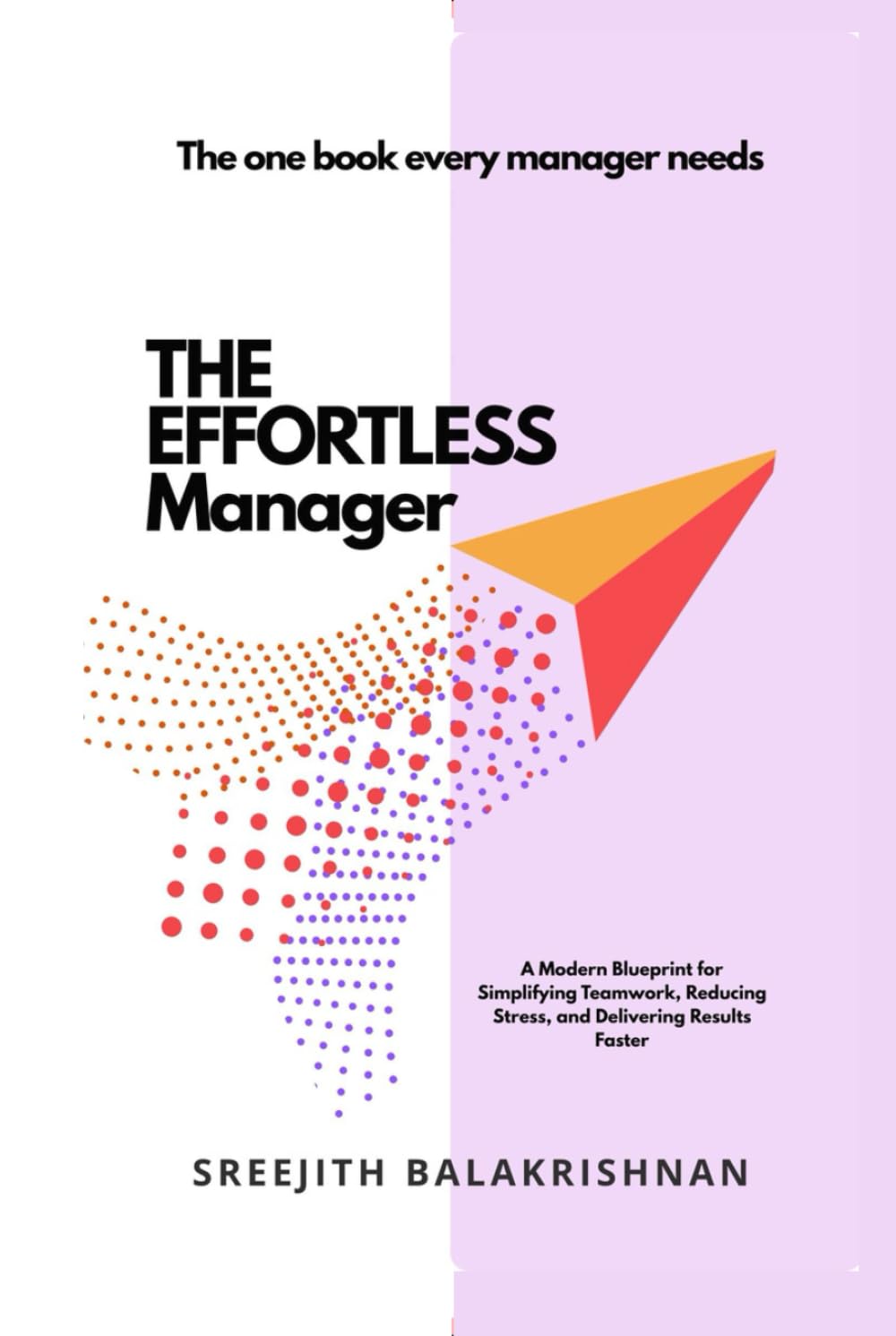 THE EFFORTLESS MANAGER: A Modern Blueprint for Simplifying Teamwork, Reducing Stress, and Delivering Results Faster