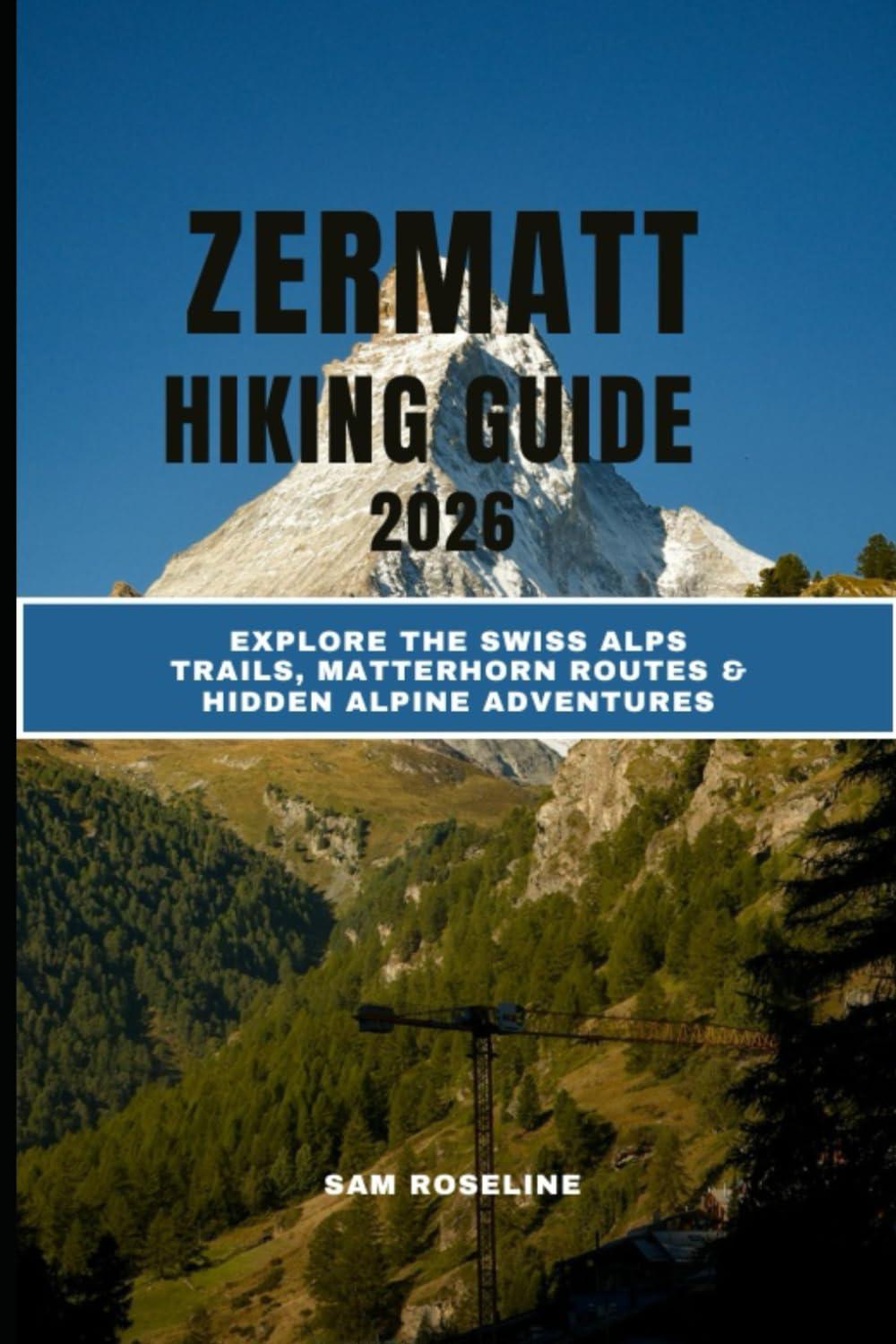 ZERMATT HIKING GUIDE 2026: EXPLORE THE SWISS ALPS TRAILS, MATTERHORN ROUTES & HIDDEN ALPINE ADVENTURES: 26 (SUMMITS & TRAILS: GLOBAL HIKING GUIDES)