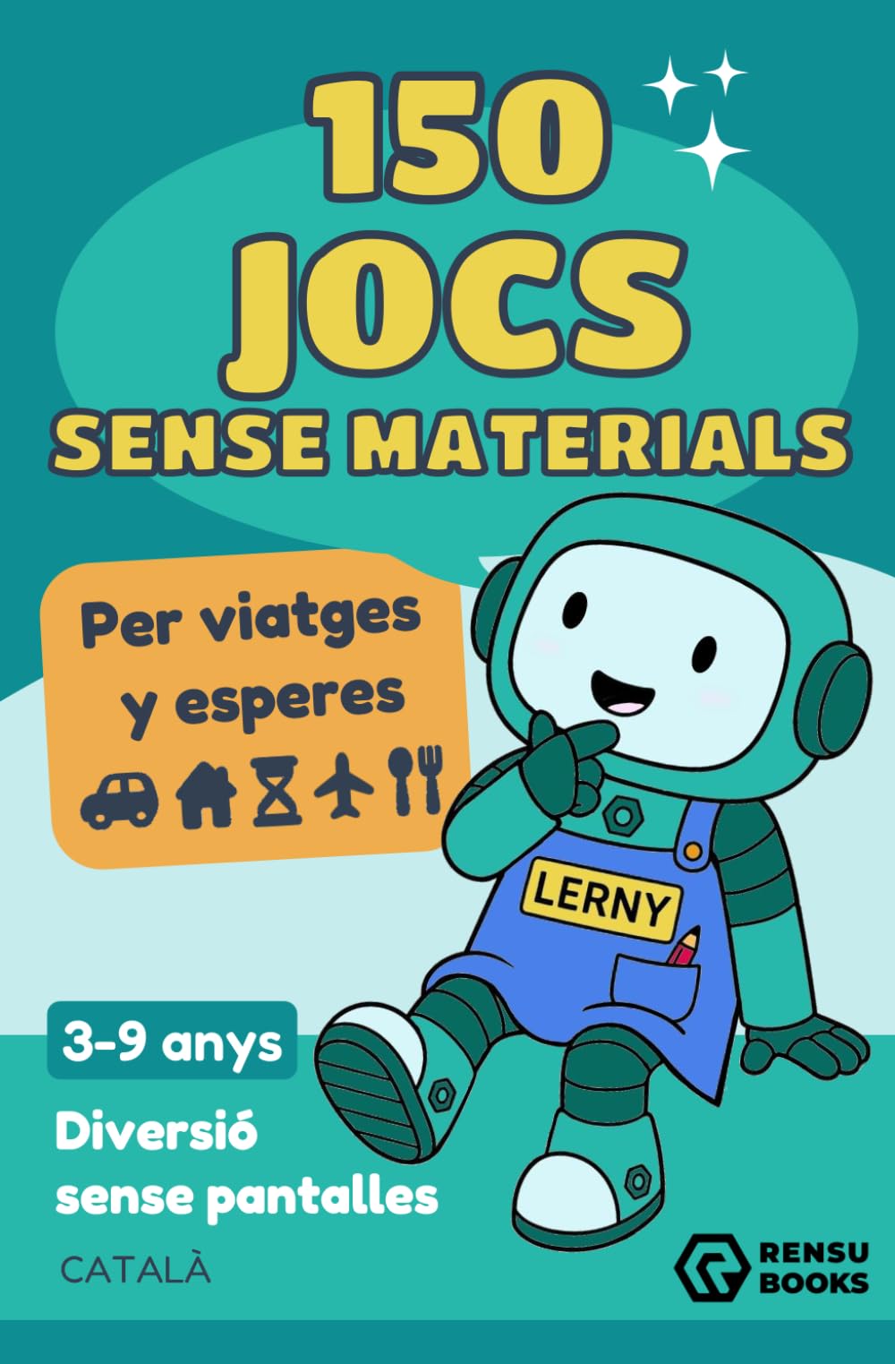 150 Jocs Sense Materials per a nens de 3 a 9 Anys: Per a viatges amb cotxe i avió, esperes, restaurants i casa · Activitats sense pantalles per entretenir, conversar i imaginar