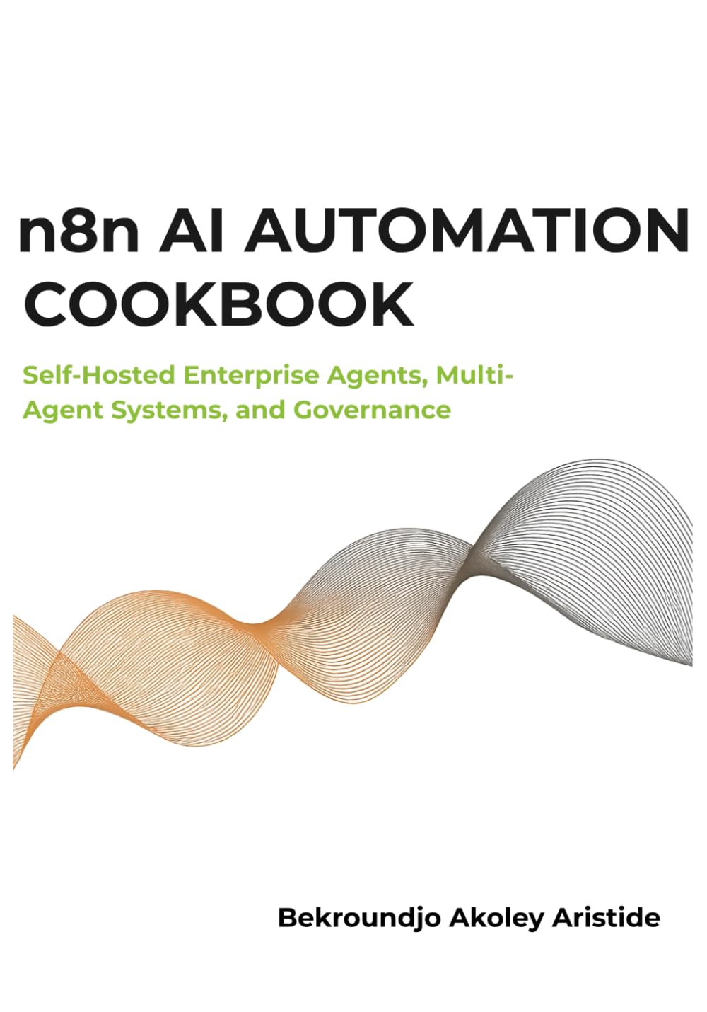 n8n AI Automation Cookbook: Self-Hosted Enterprise Agents, Multi-Agent Systems, and Governance