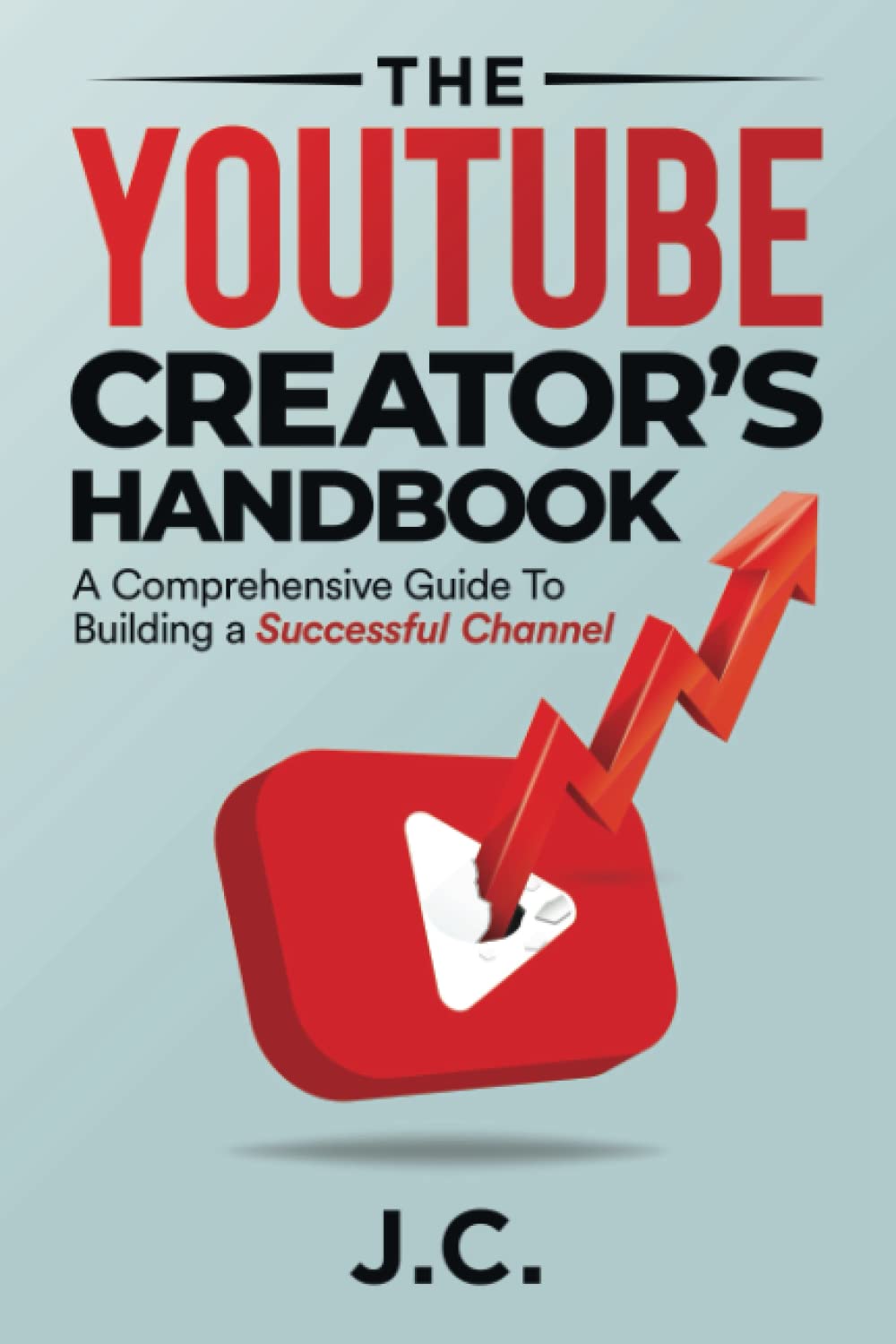 The YouTube Creator's Handbook:: A Comprehensive Guide to Building a Successful Channel