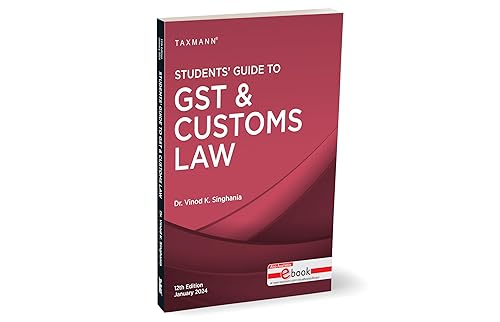Taxmann's Students' Guide to GST &amp; Customs Law – The bridge between theory &amp; application, with explanation in a step-by-step manner, supplemented by 'original' illustrations | [2024]