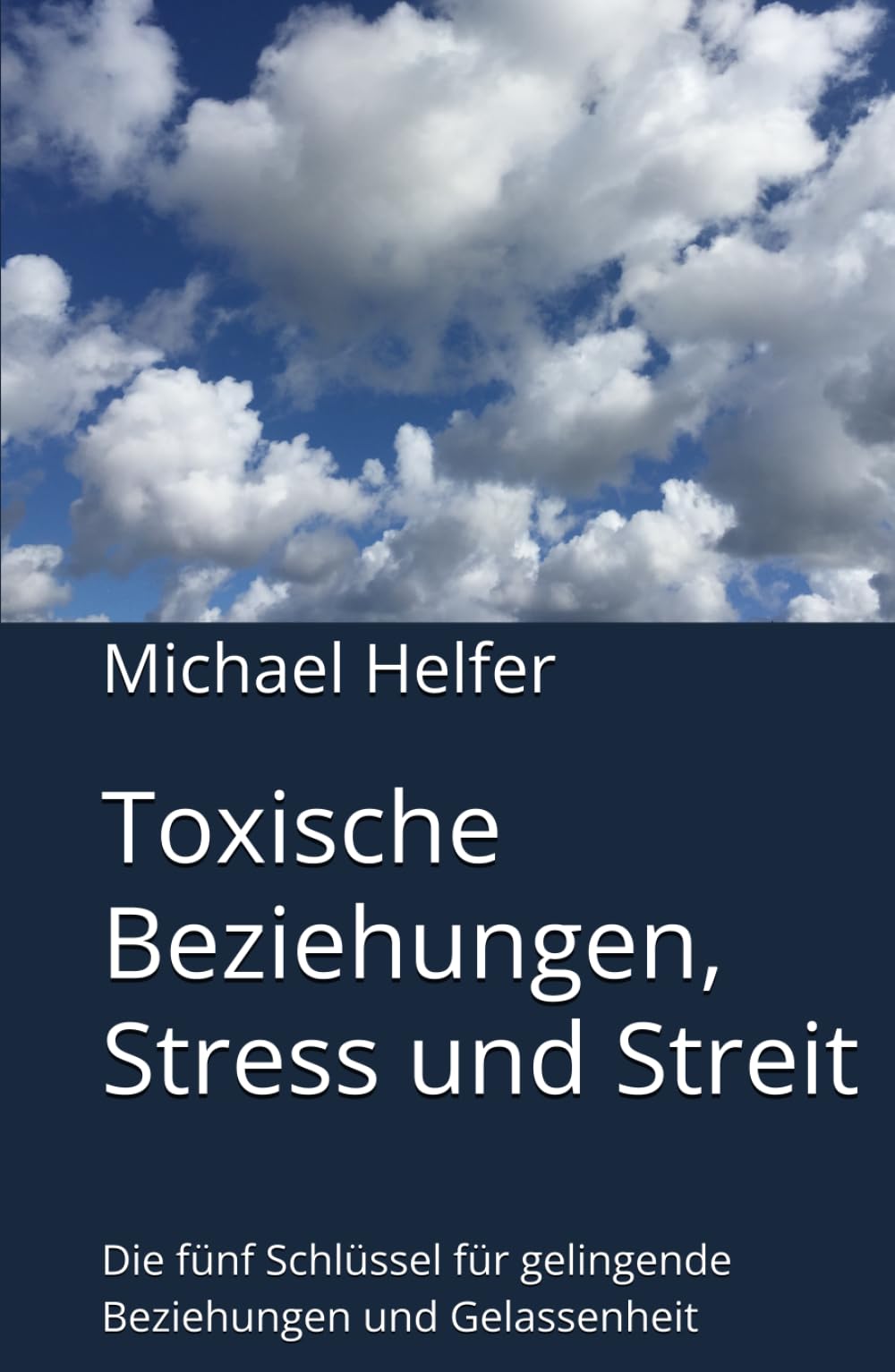 Toxische Beziehungen, Stress und Streit: Die fünf Schlüssel für gelingende Beziehungen und Gelassenheit (Toxische Gefühle und Beziehungen)