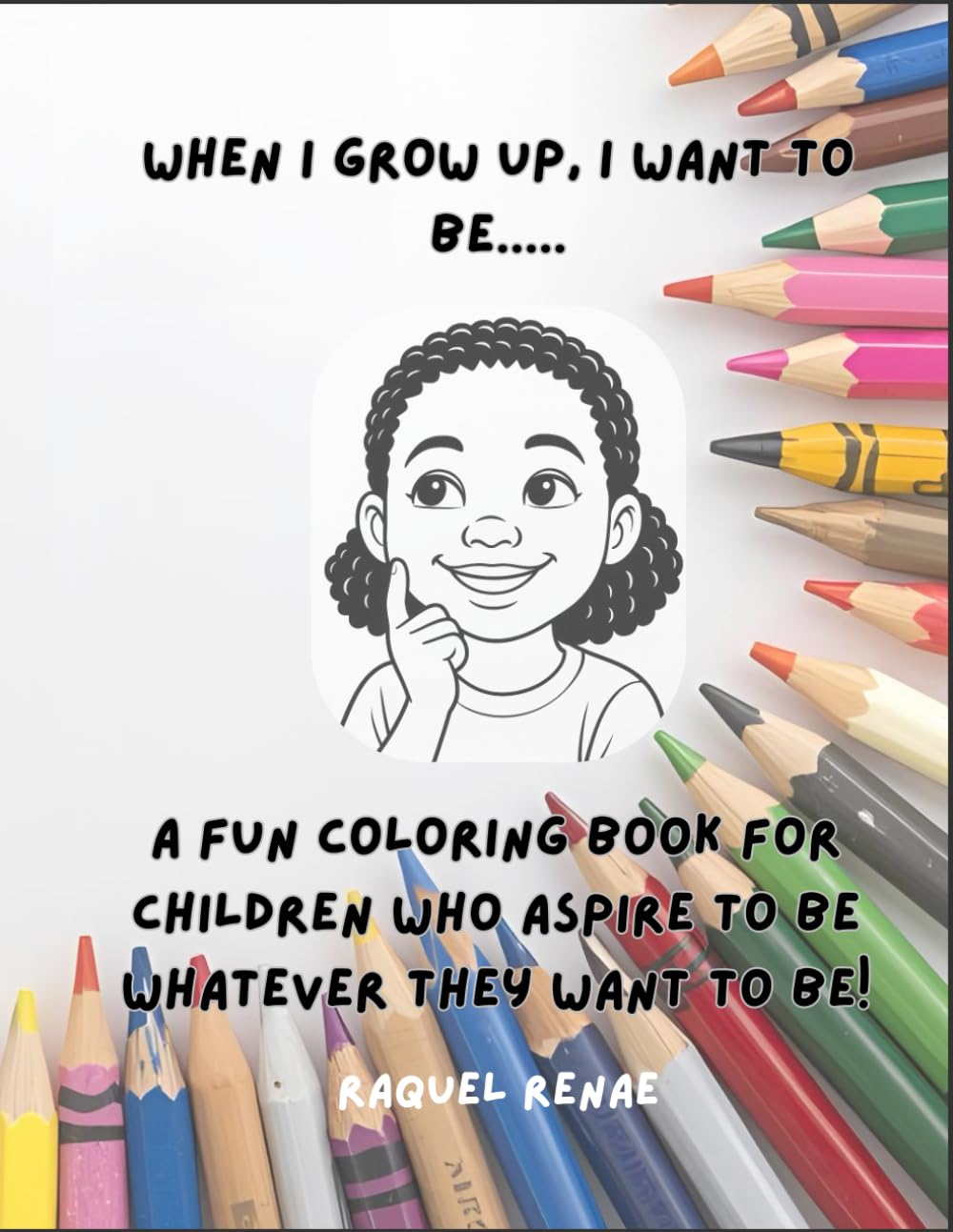When I Grow Up, I Want To Be...: A fun coloring book for children who aspire to be whatever they want to be!