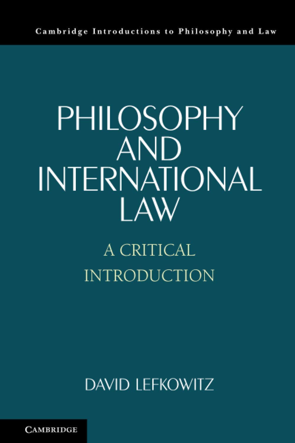 Philosophy and International Law: A Critical Introduction (Cambridge Introductions to Philosophy and Law)