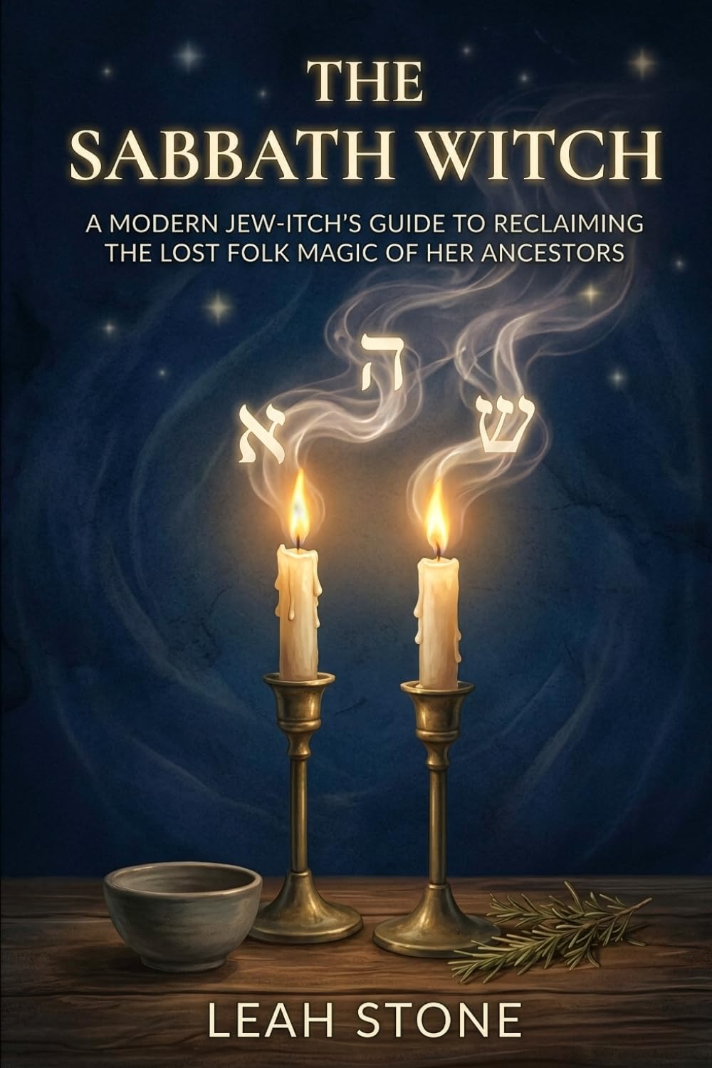 The Sabbath Witch: A Modern Jew-itch's Guide to Reclaiming the Lost Folk Magic of Her Ancestors (The Jew-itch's Grimoire)