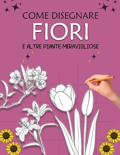 Come Disegnare Fiori: Piante e fiori vengono disegnati utilizzando istruzioni dettagliate.