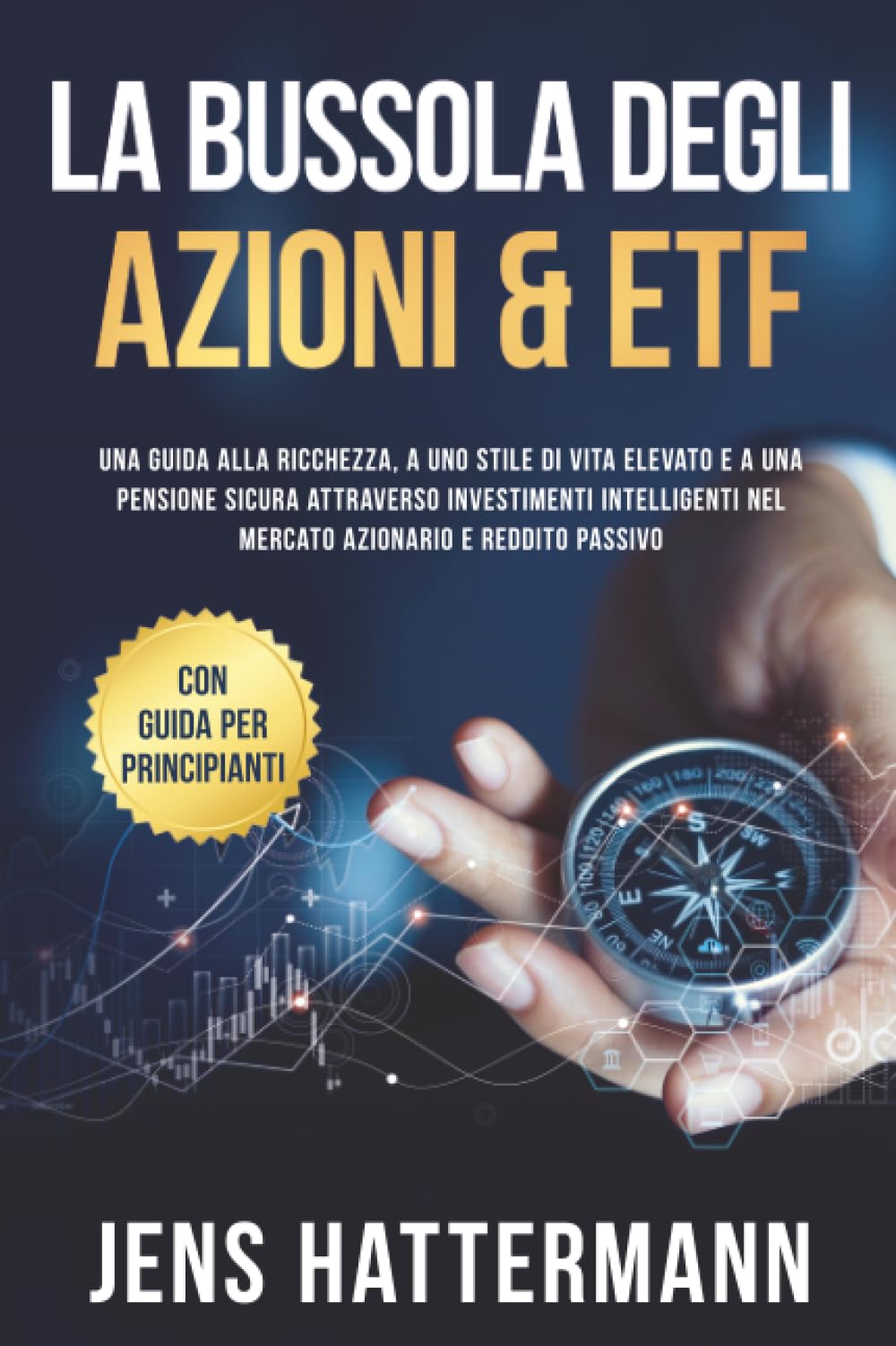 La Bussola degli Azioni & ETF: Una guida alla ricchezza, a uno stile di vita elevato e a una pensione sicura attraverso investimenti intelligenti nel mercato azionario e reddito passivo – con guida pe
