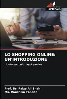 LO SHOPPING ONLINE: UN'INTRODUZIONE: I fondamenti dello shopping online (Italian Edition)