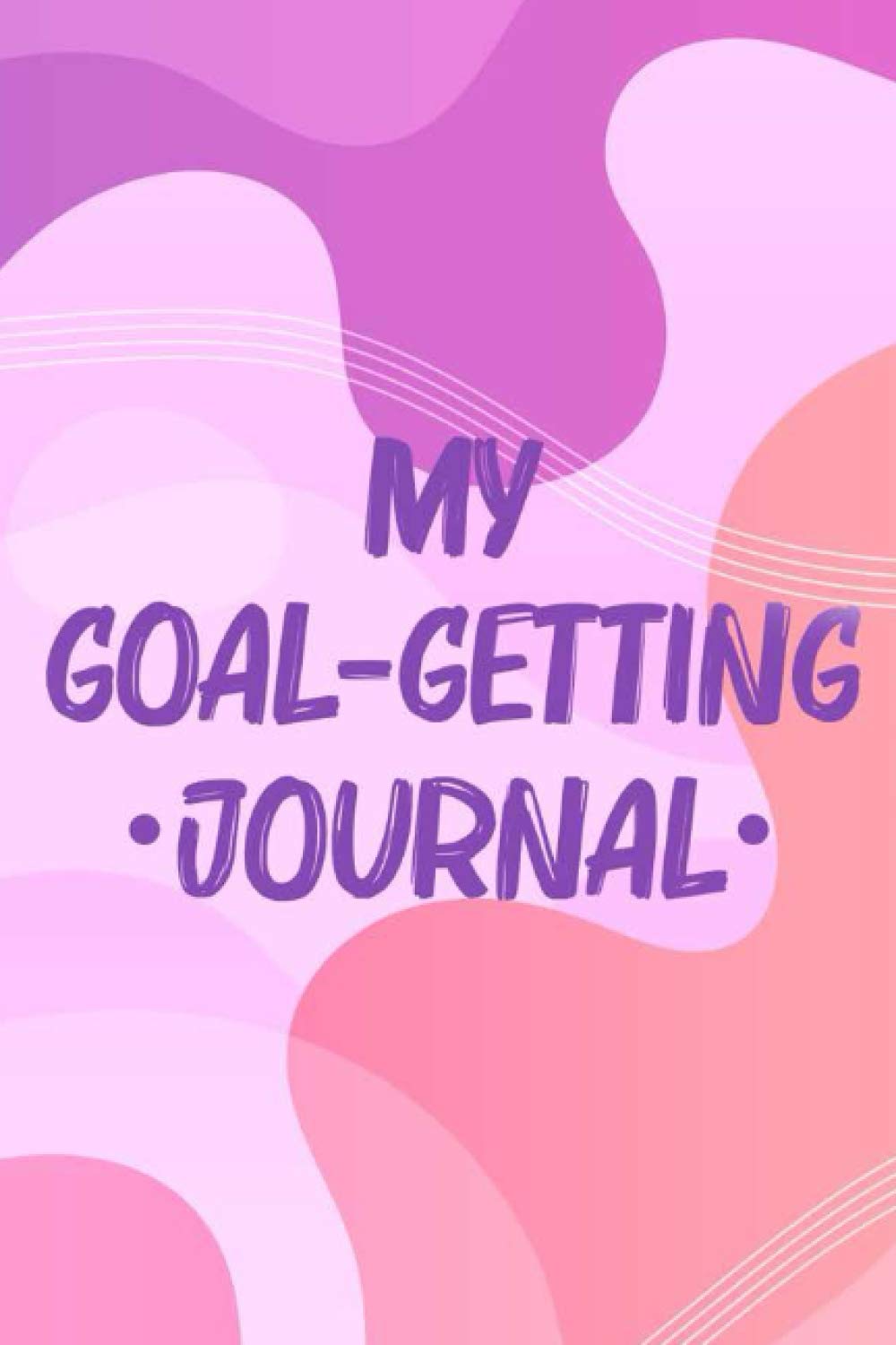 My Goal-Getting Journal: Daily Diary And Planner For Success, A Strategic Planning Journal For Achieving Goals