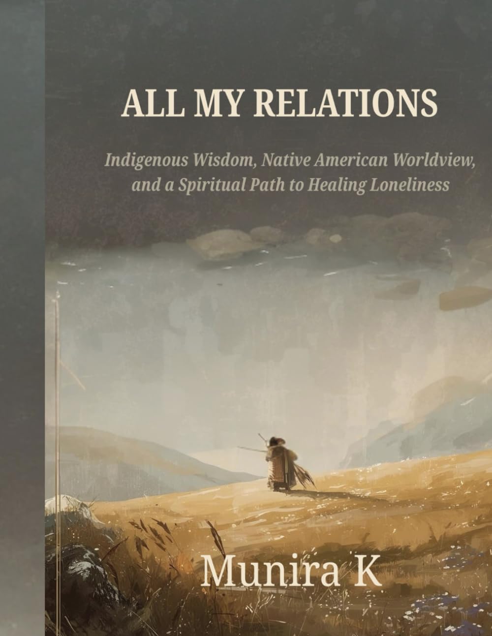 All My Relations: Indigenous Wisdom, Native American Worldviews, and a Spiritual Path to Healing Loneliness