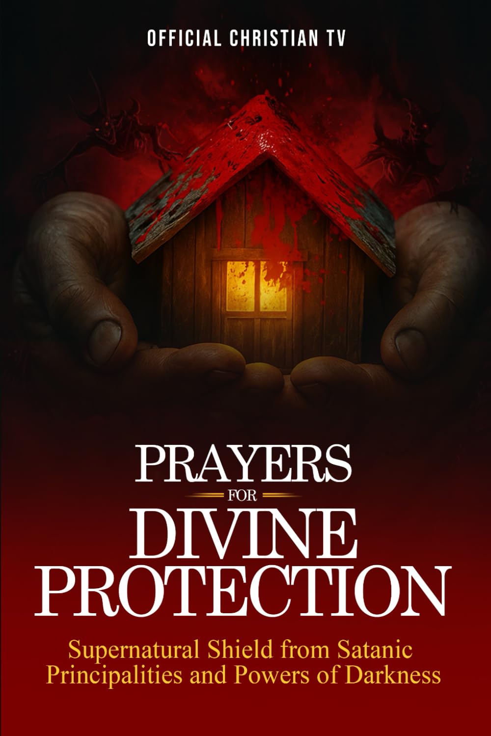 Prayers for Divine Protection: Supernatural Shield from Satanic Principalities and Powers of Darkness