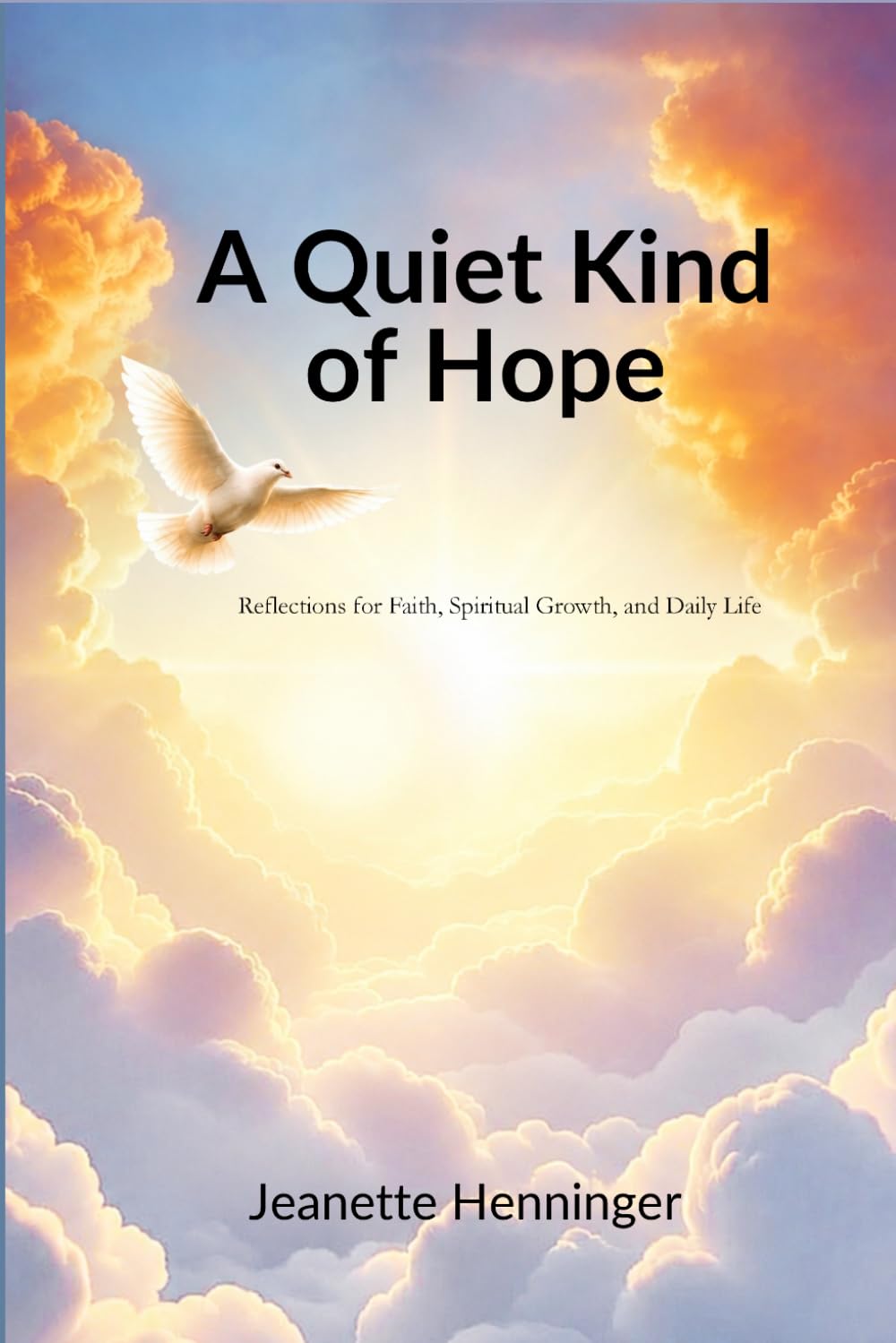 A Quiet Kind of Hope: Reflections For Faith, Spiritual Growth, And Daily Life