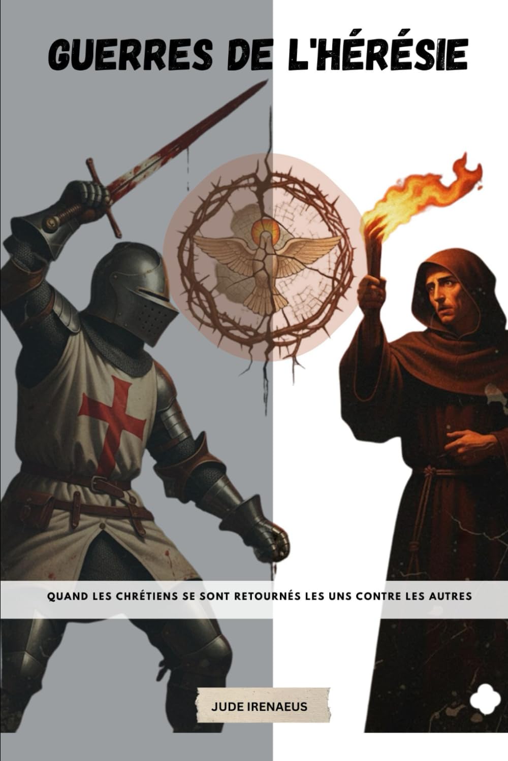 Guerres de l'Hérésie: Quand les chrétiens se sont retournés les uns contre les autres (La Série de l'Église Primitive)