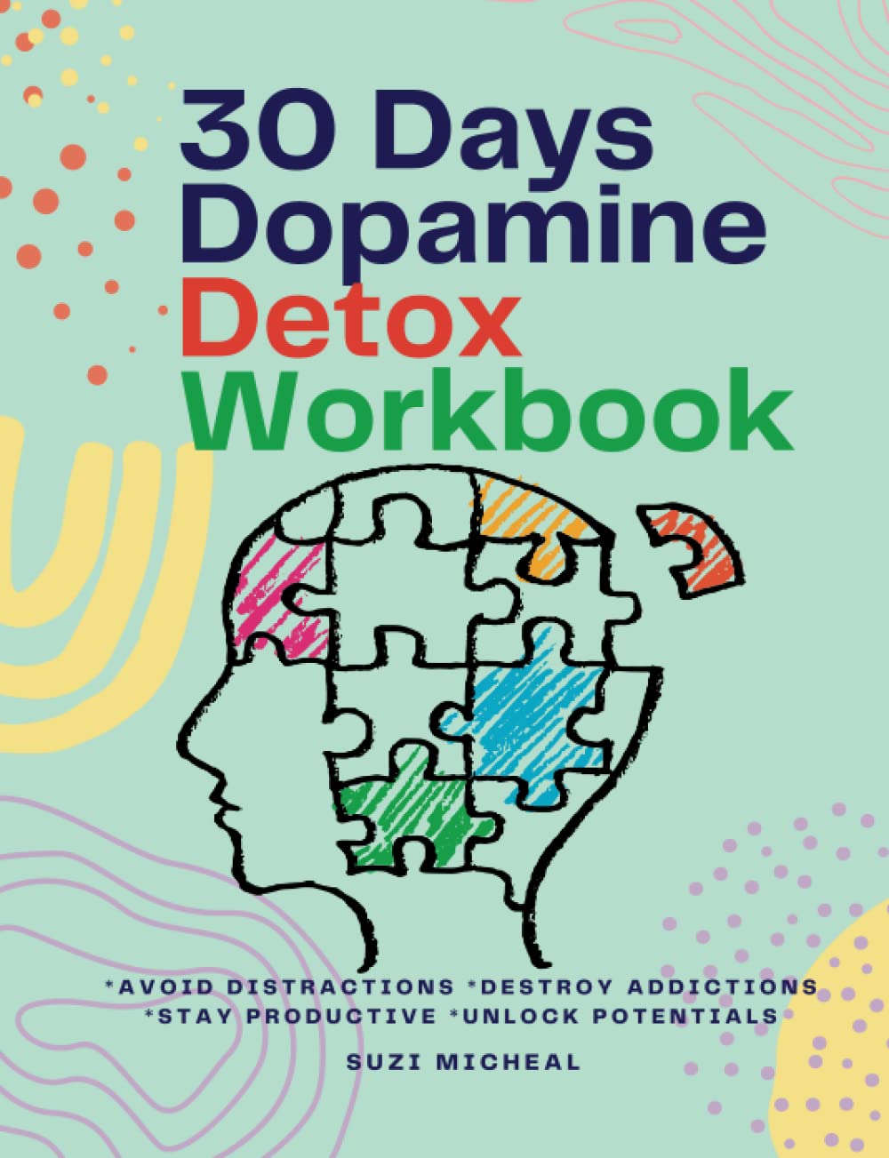 30 days dopamine detox workbook: Avoid Distractions. Destroy Addictions. Stay Productive. Unlock Potentials.