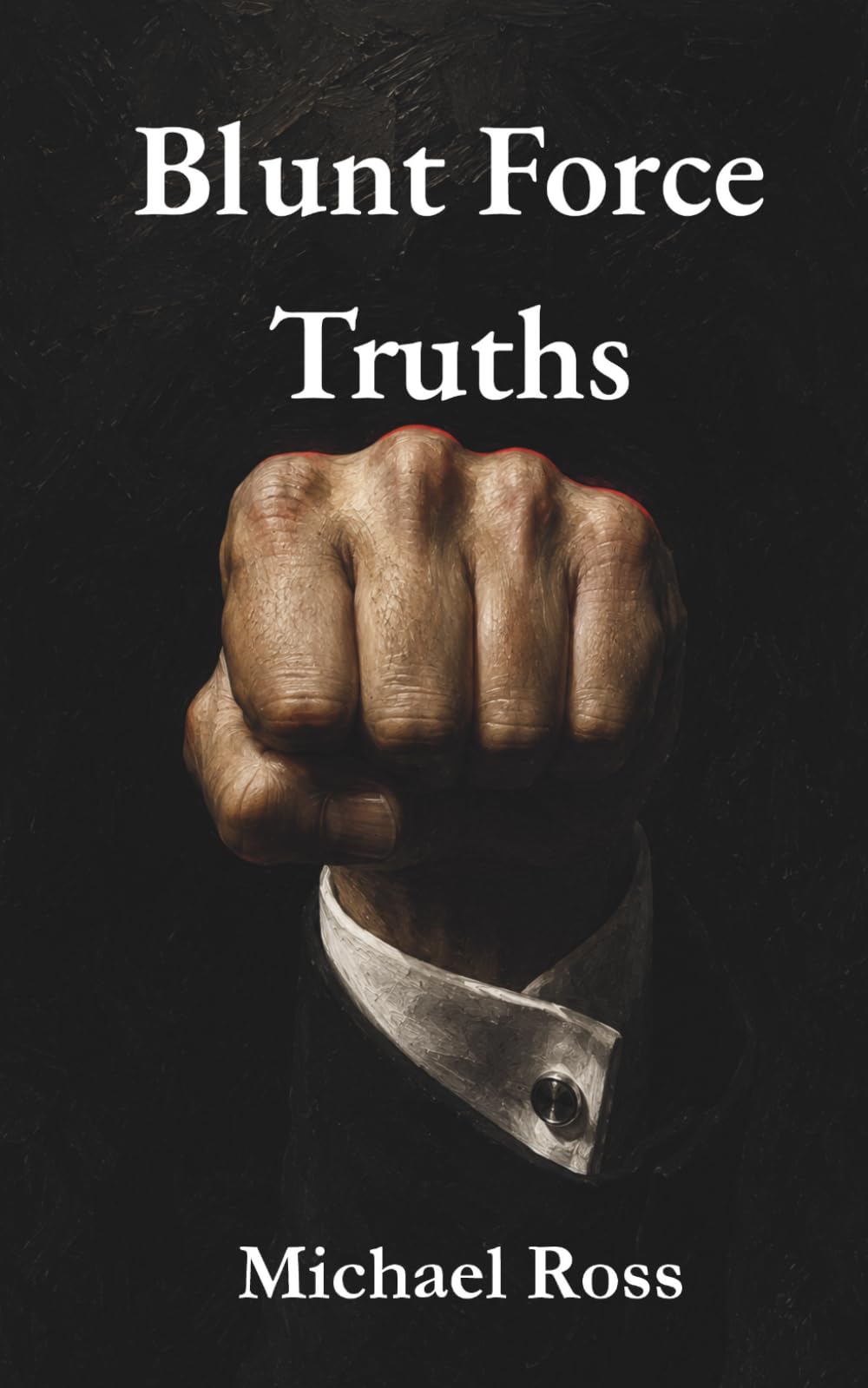 Blunt Force Truths: Maxims on Corporate Life, Strategy, and the Things Nobody Tells You