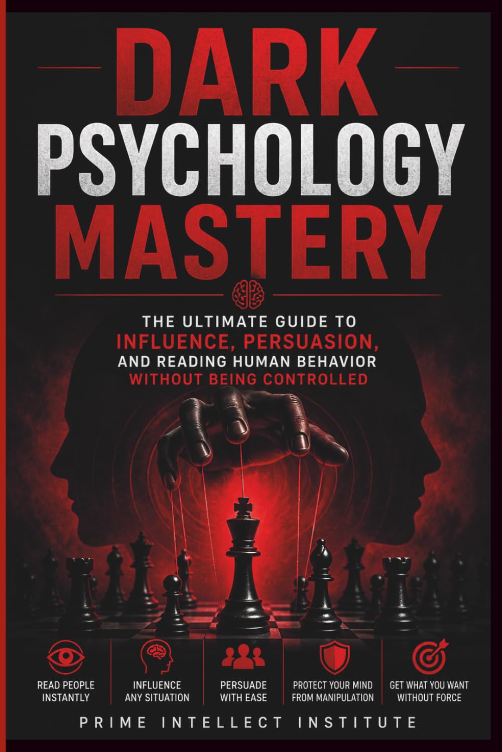 Dark psychology mastery: The Ultimate Guide to Influence, Persuasion, and Reading Human Behavior Without Being Controlled