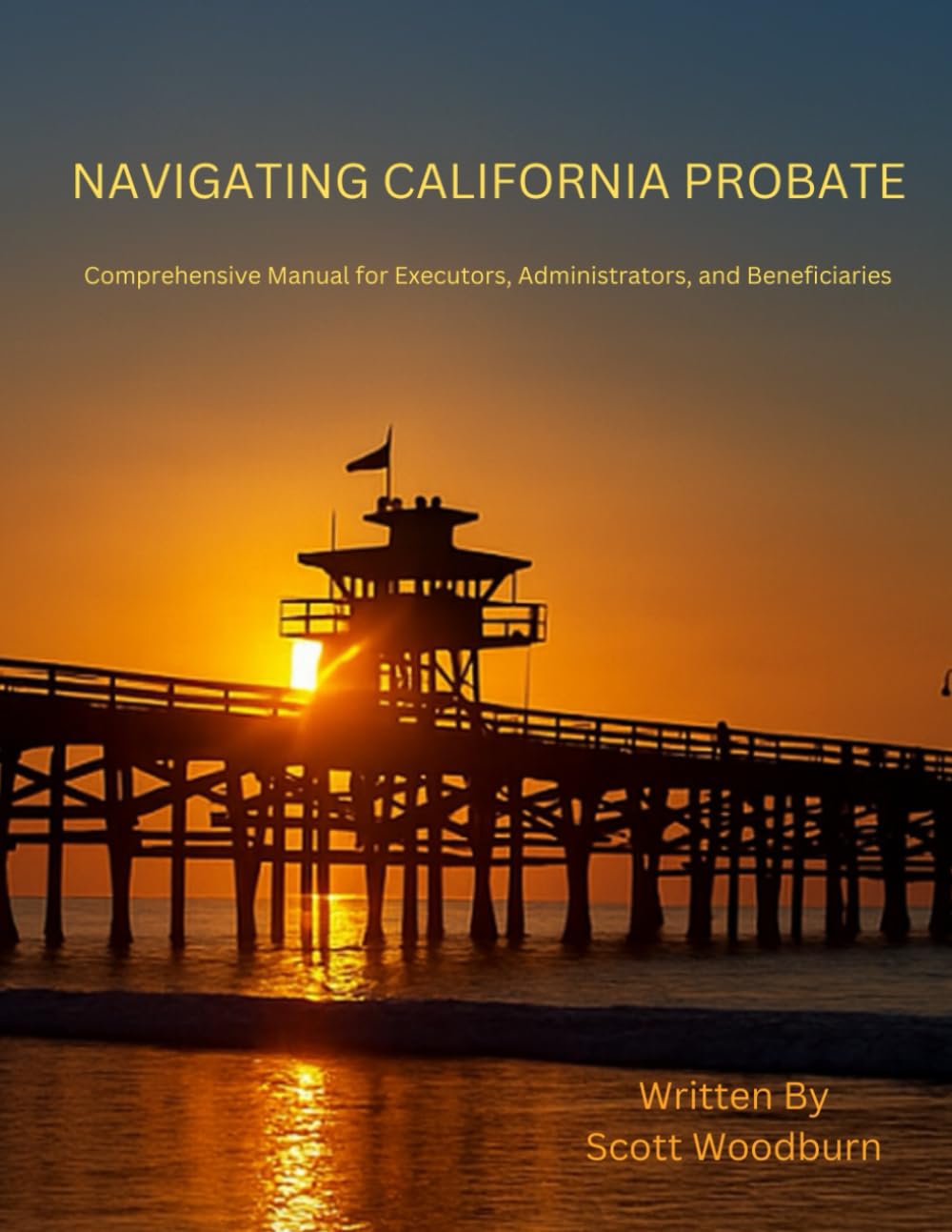 Navigating California Probate: A Comprehensive Guide: A Comprehensive Manual for Executors, Administrators, and Beneficiaries