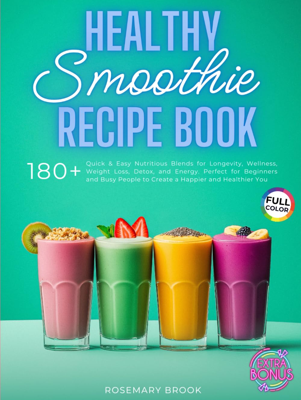 Healthy Smoothie Recipe Book: 180+ Quick and Easy Nutritious Blends for Longevity, Wellness, Weight Loss, Detox, and Energy. Perfect for Beginners and ... You (The Wholesome Beverage Collection)