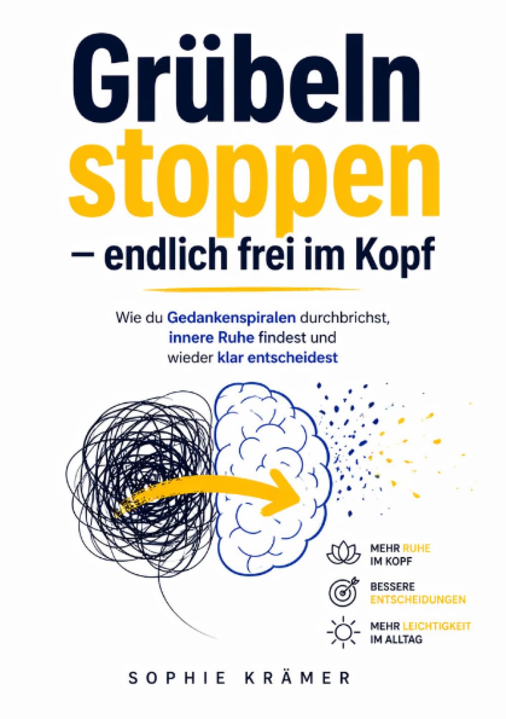 Grübeln stoppen – endlich frei im Kopf: Wie du Gedankenspiralen durchbrichst, innere Ruhe findest und wieder klar entscheidest