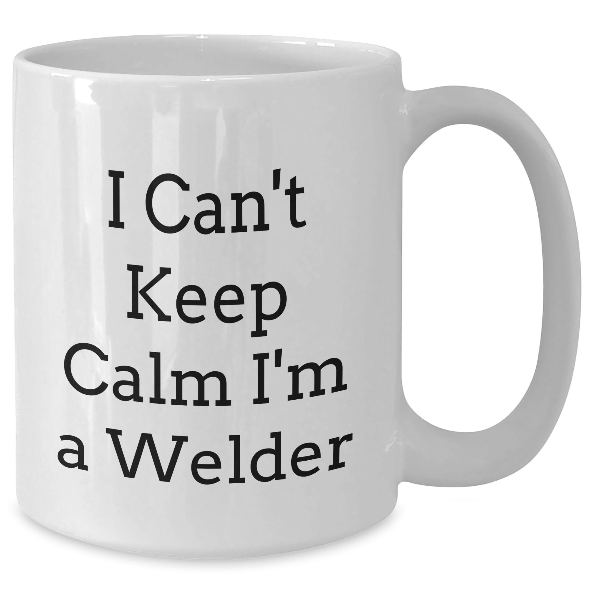 I Can't Keep Calm Gift for Welder Friend on Valentine's, Funny White Coffee Mug for Men or Women, Unique Welder Valentine's Unique Gift Ideas, I Can't Keep Calm I'm A Welder Quote