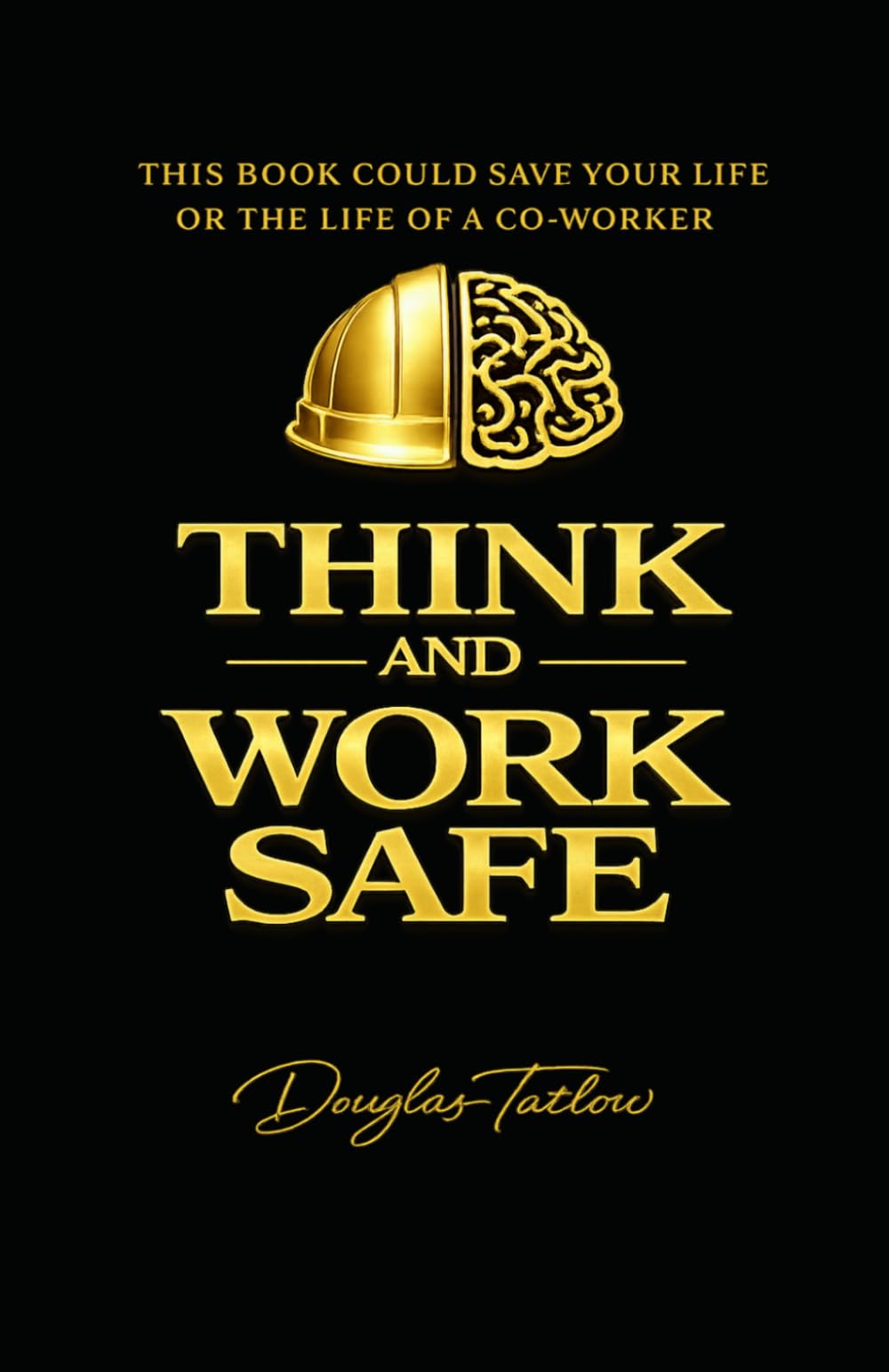 Think and Work Safe: This Book Could Save Your Life or The Life of a Co-Worker