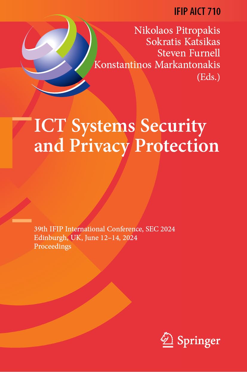 ICT Systems Security and Privacy Protection: 39th IFIP International Conference, SEC 2024, Edinburgh, UK, June 12–14, 2024, Proceedings: 710 (IFIP ... and Communication Technology, 710)