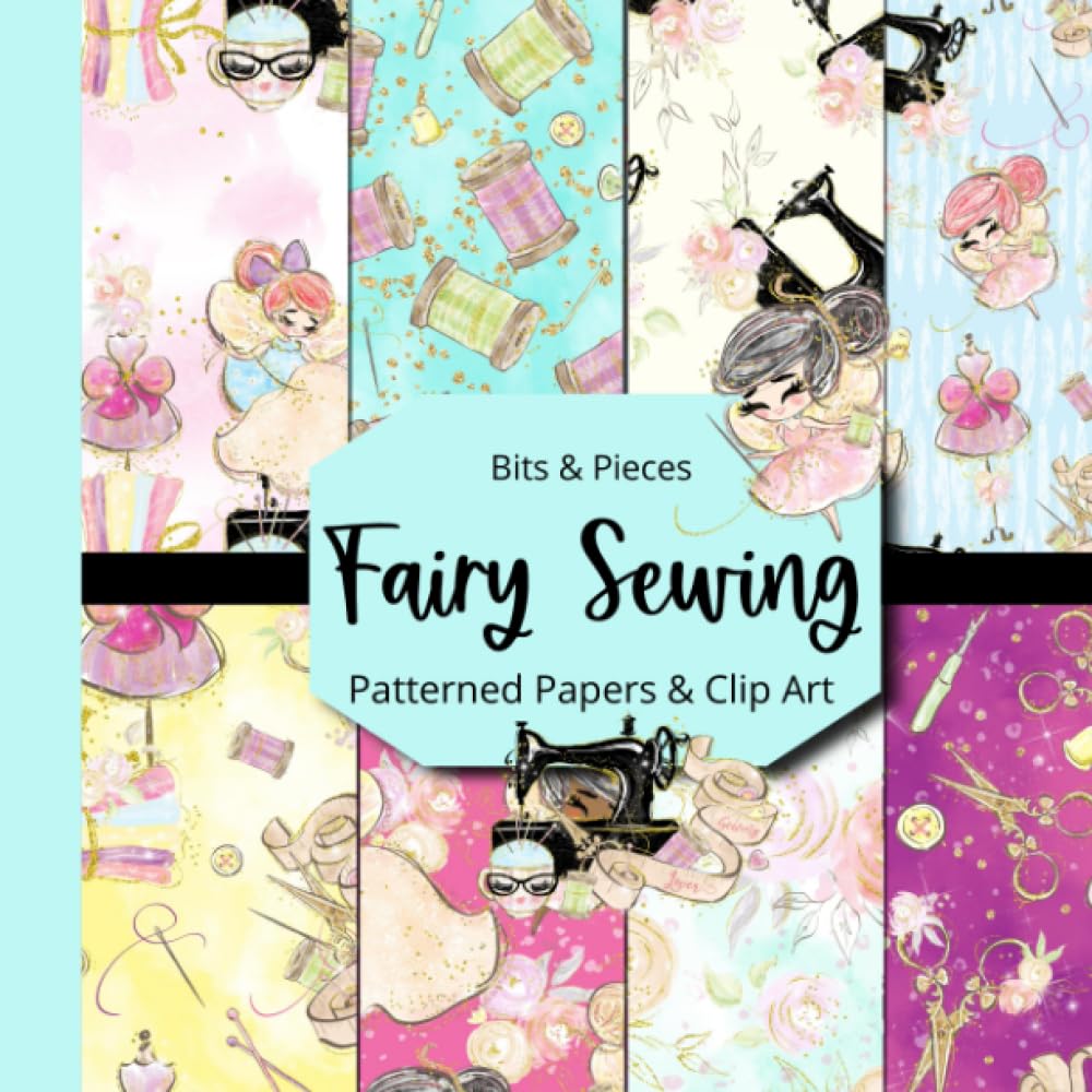 Independently published Bits & Pieces: Fairy Sewing Patterned Paper & Clip Art Book: Paper For Junk Journals, Scrapbooks, Mixed Media & More 8.5" x 8.5" Great for Kids