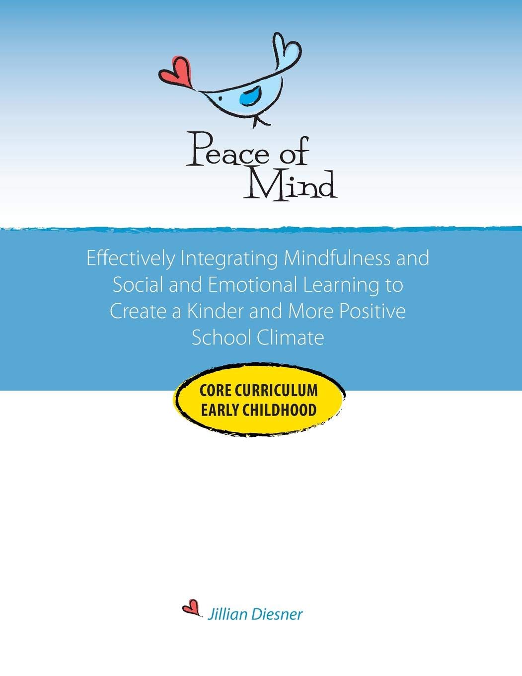 Peace of Mind Core Curriculum for Early Childhood: Effectively Integrating Mindfulness and Social Emotional Learning for a Kinder and More Positive School Climate