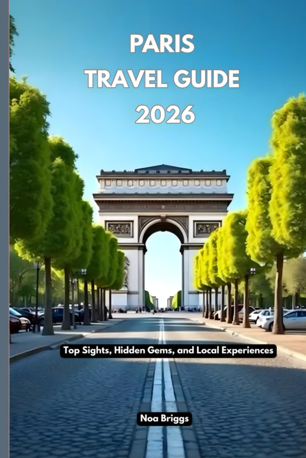 Paris Travel guide 2026: Top Sights, Hidden Gems, and Local Experiences
